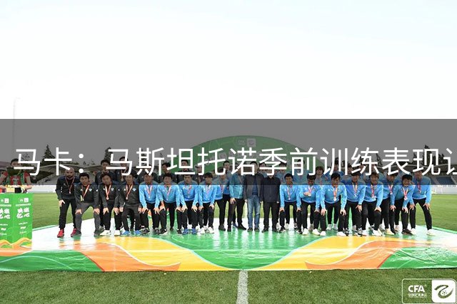 马卡：马斯坦托诺季前训练表现让穆帅感到惊喜，他有机会留队
